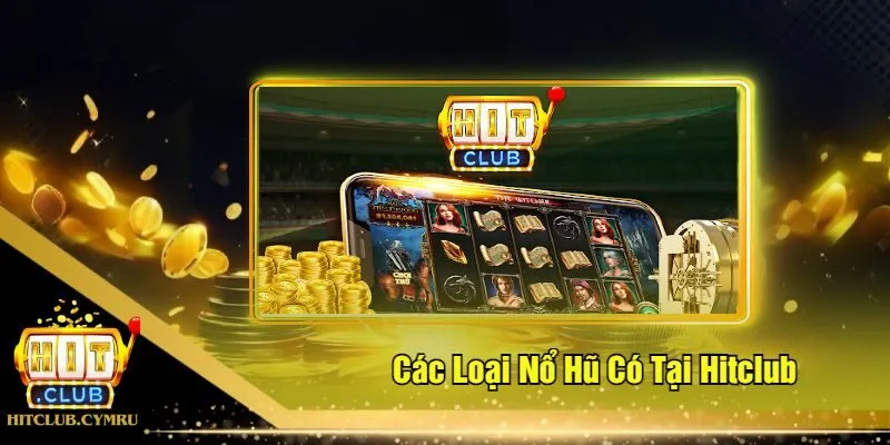 Các Loại Nổ Hũ Có Tại Hitclub