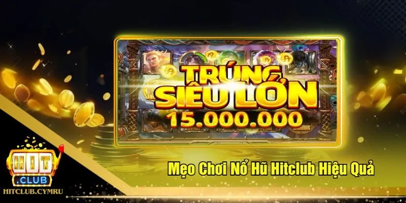 Mẹo Chơi Nổ Hũ Hitclub Hiệu Quả