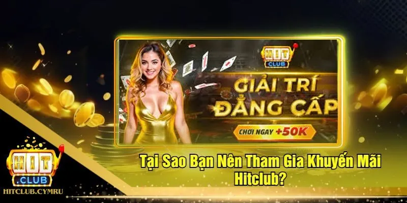 Tại Sao Bạn Nên Tham Gia Khuyến Mãi Hitclub