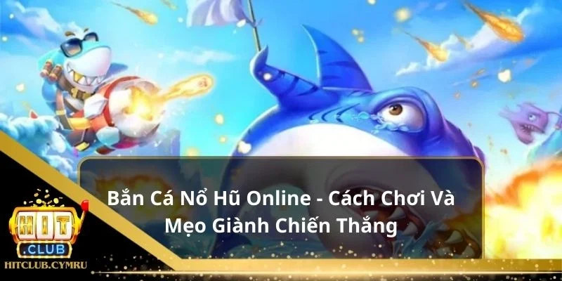 Bắn cá nổ hũ online