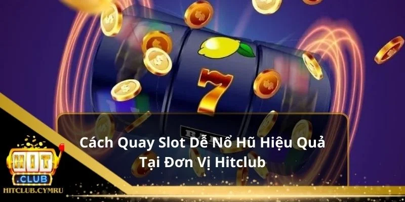 Cách quay slot dễ nổ hũ