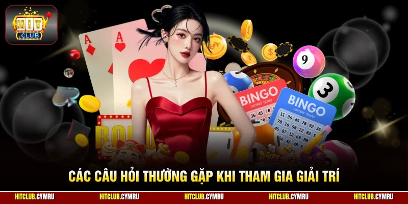 Các câu hỏi thường gặp khi tham gia giải trí