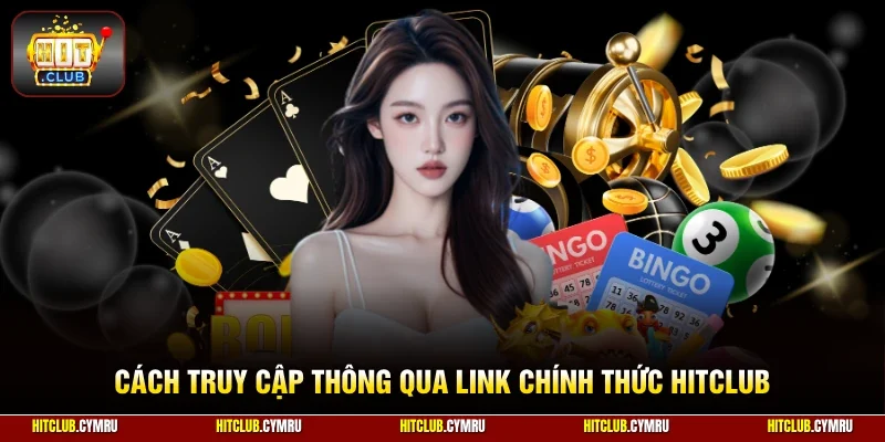 Cách truy cập thông qua link chính thức Hitclub