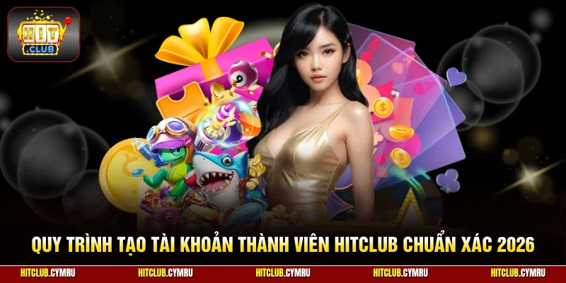Quy trình tạo tài khoản thành viên HitClub chuẩn xác 2026