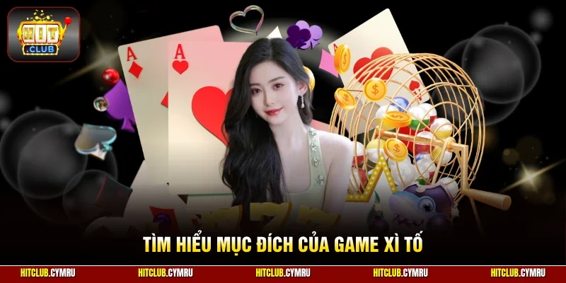 Tìm hiểu mục đích của game xì tố
