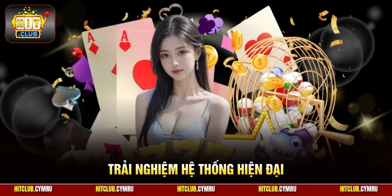 Trải nghiệm hệ thống hiện đại