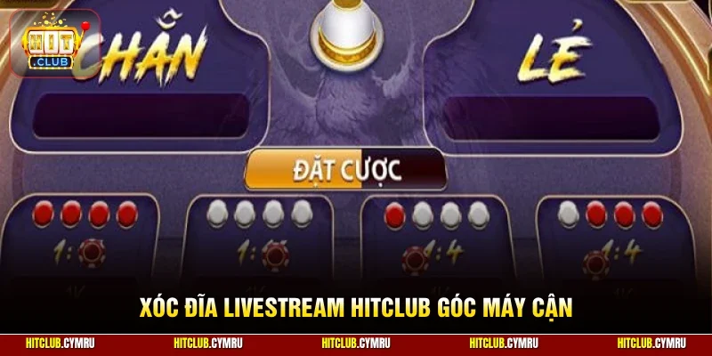 Xóc đĩa livestream HitClub góc máy cận